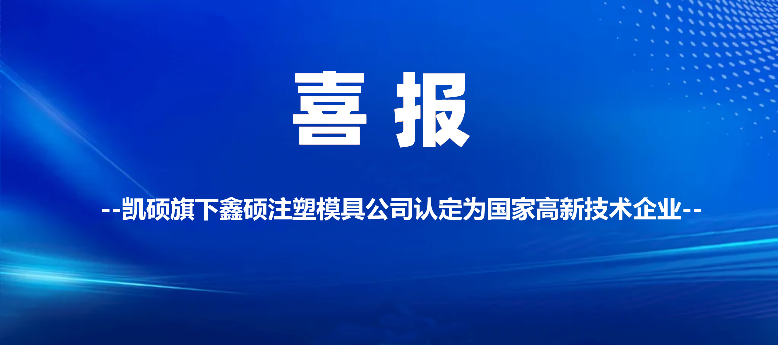 大慶喜報 | 凱碩旗下鑫碩注塑模具公司認定為高新技術(shù)企業(yè)